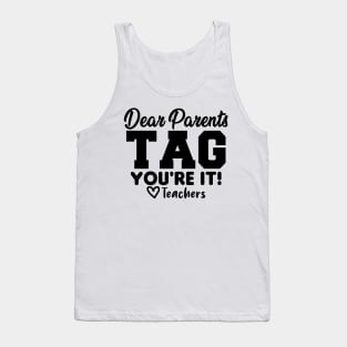 Last Day Of School Dear Parents Tag You're It Love Teachers Tank Top